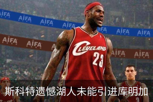 斯科特遗憾湖人未能引进库明加