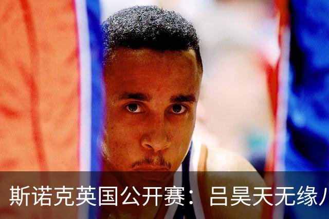 斯诺克英国公开赛：吕昊天无缘八强，赵心童将迎战挑战