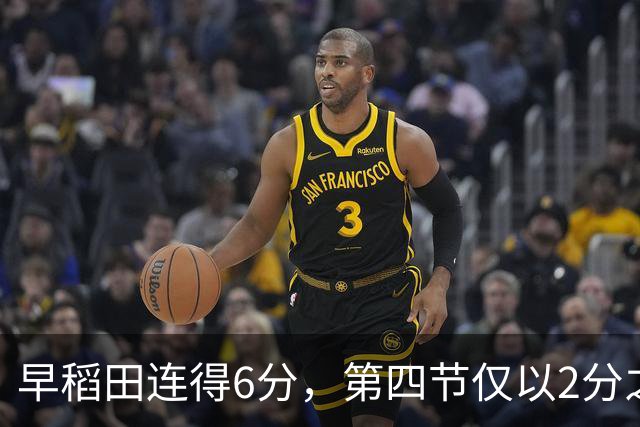 早稻田连得6分，第四节仅以2分之差落后