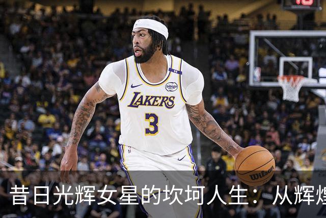 昔日光辉女星的坎坷人生：从辉煌到重病的转变