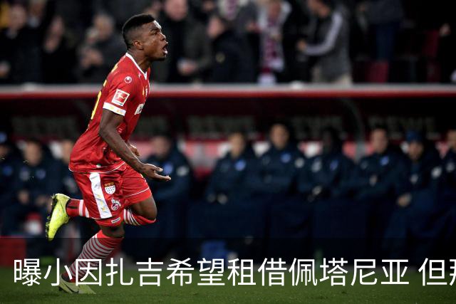 曝小因扎吉希望租借佩塔尼亚 但那不勒斯很难放人
