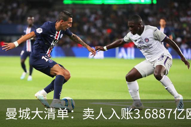 曼城大清单：卖人入账3.6887亿欧元