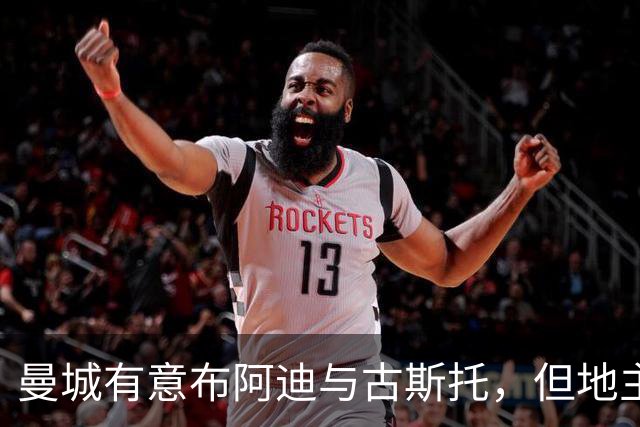 曼城有意布阿迪与古斯托，但地主家也没有余粮