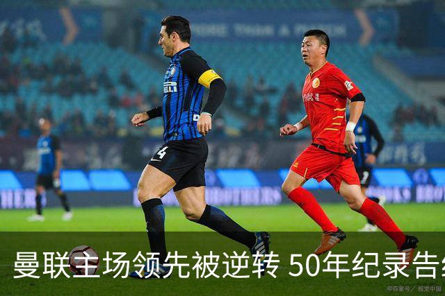 曼联主场领先被逆转 50年纪录告终