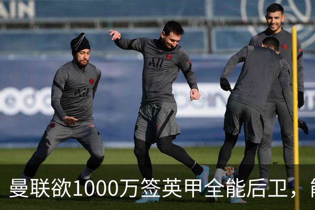 曼联欲1000万签英甲全能后卫，能打中卫左闸一个顶俩！霍尔太贵买不起