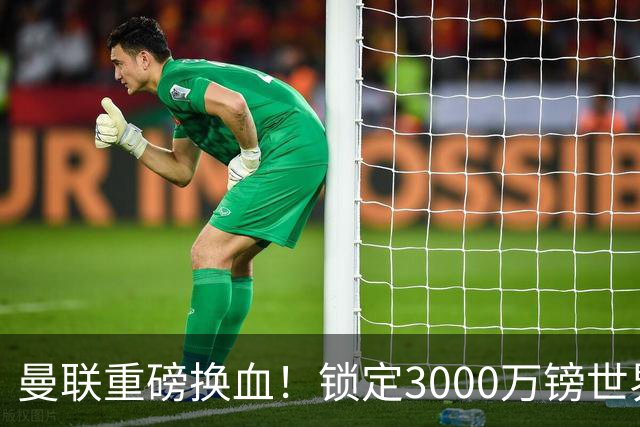 曼联重磅换血！锁定3000万镑世界杯边锋，彻底清理拉什福德烂合同