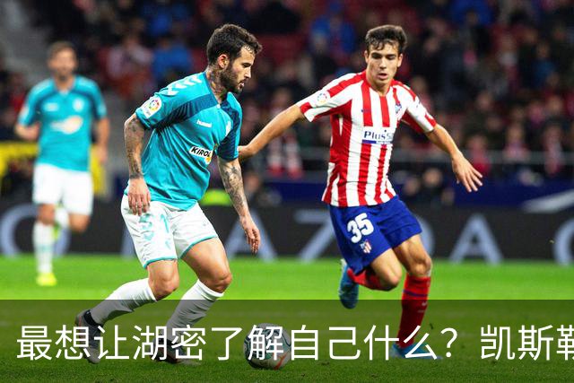 最想让湖密了解自己什么？凯斯勒：为了球队 我愿意拼尽一切