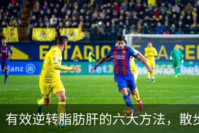 有效逆转脂肪肝的六大方法，散步并非唯一答案