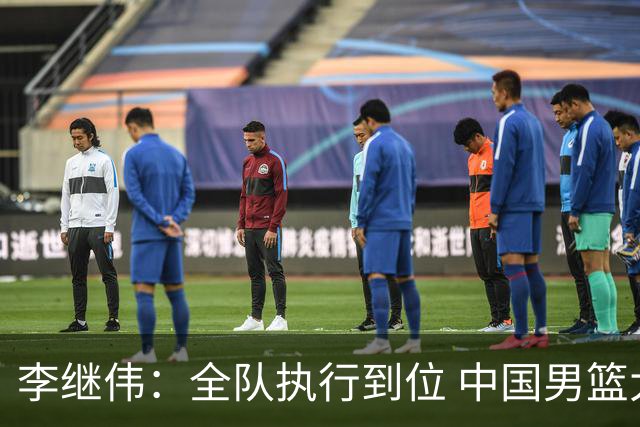 李继伟：全队执行到位 中国男篮大胜卡塔尔