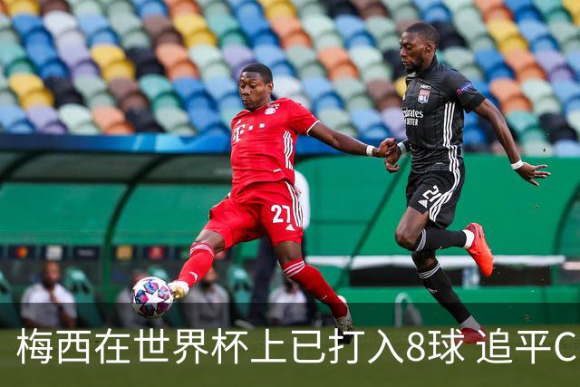 梅西在世界杯上已打入8球 追平C罗和马拉多纳进球数