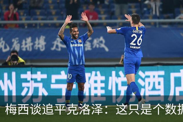 梅西谈追平克洛泽：这只是个数据，大罗没在第一姆巴佩也进了2个