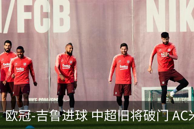 欧冠-吉鲁进球 中超旧将破门 AC米兰3-1主场告捷
