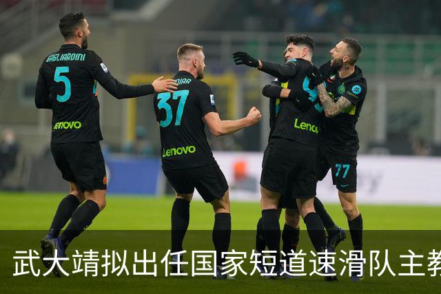 武大靖拟出任国家短道速滑队主教练