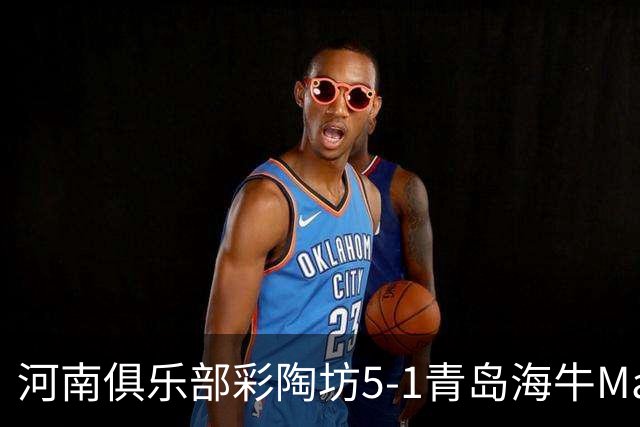 河南俱乐部彩陶坊5-1青岛海牛Match Day比赛日纪实