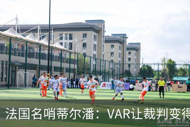 法国名哨蒂尔潘：VAR让裁判变得更好 首要目标是在场上伸张正义