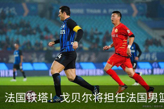 法国铁塔！戈贝尔将担任法国男篮的队长