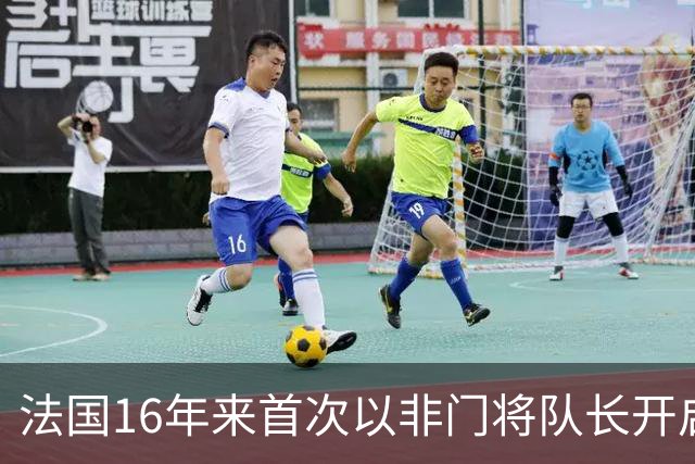法国16年来首次以非门将队长开启世界杯，也是20年来首次无洛里