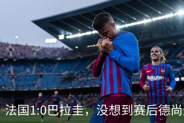法国1:0巴拉圭，没想到赛后德尚这样说，姆巴佩超越梅西只是时间问题？