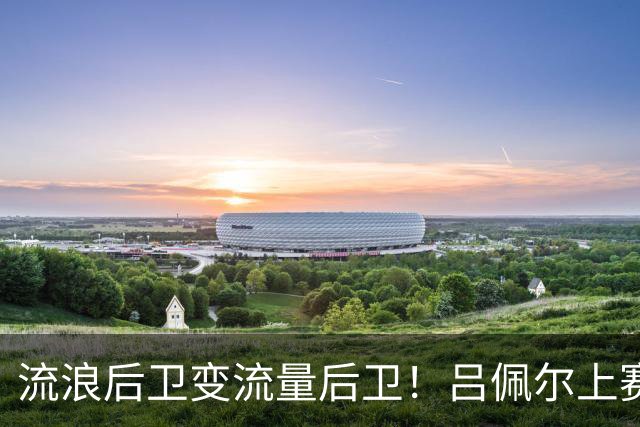 流浪后卫变流量后卫！吕佩尔上赛季搭档杨瀚森 本赛季搭档詹姆斯
