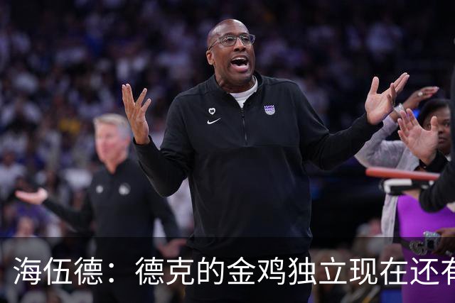 海伍德：德克的金鸡独立现在还有人用 文班的特别在于防守