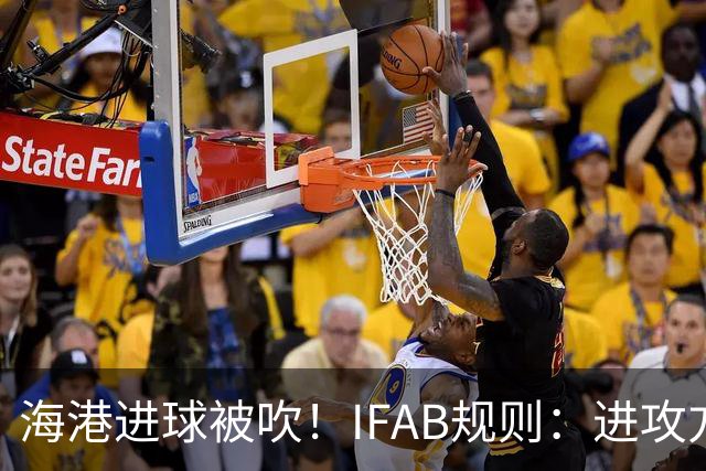海港进球被吹！IFAB规则：进攻方提前进线，点球无效判间接任意球