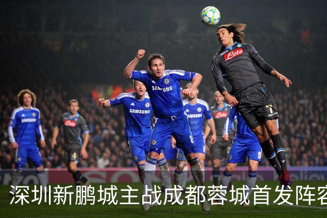 深圳新鹏城主战成都蓉城首发阵容出炉！