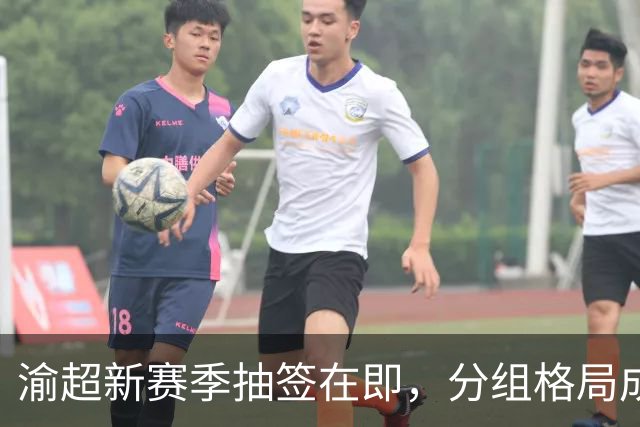 渝超新赛季抽签在即，分组格局成关键