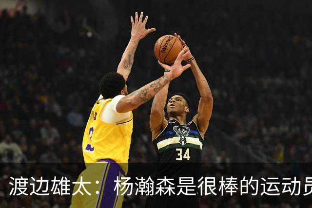 渡边雄太：杨瀚森是很棒的运动员 有技术有高度 希望他能长留NBA