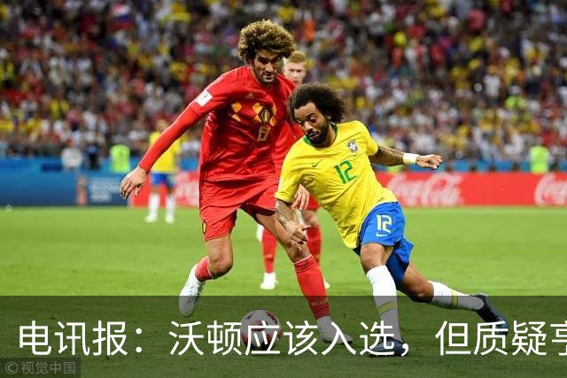 电讯报：沃顿应该入选，但质疑亨德森没道理，后者的经验十分宝贵