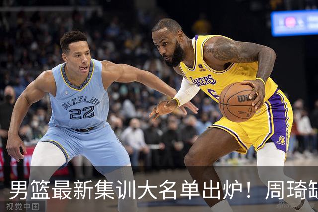 男篮最新集训大名单出炉！周琦缺阵，赵睿无缘，杨瀚森有望成核心