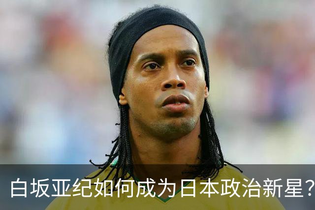 白坂亚纪如何成为日本政治新星？