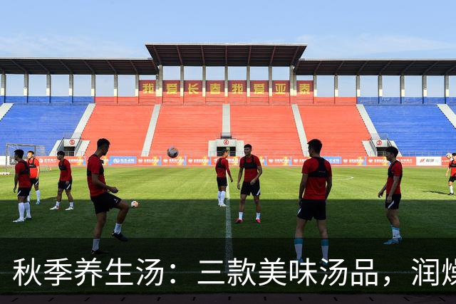 秋季养生汤：三款美味汤品，润燥又去火