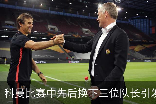 科曼比赛中先后换下三位队长引发争议