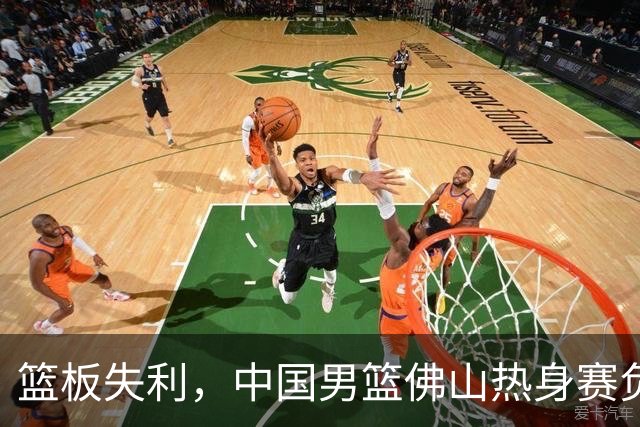 篮板失利，中国男篮佛山热身赛负新西兰