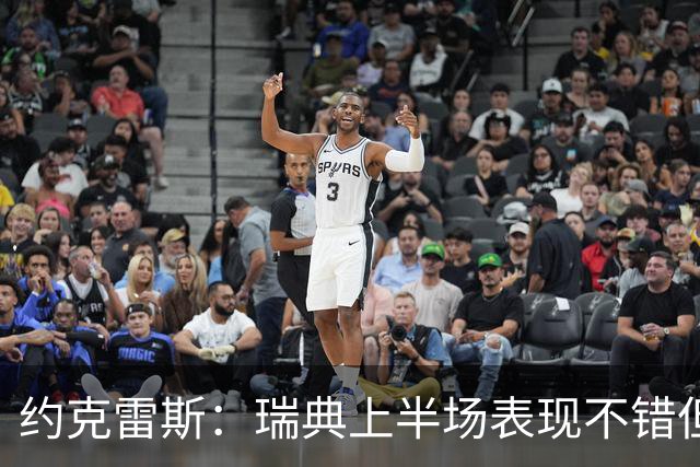 约克雷斯：瑞典上半场表现不错但缺少运气，我被肘击但没有判罚
