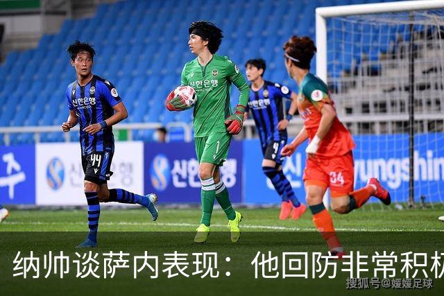 纳帅谈萨内表现：他回防非常积极，阻断对手多次反击，必须表扬他