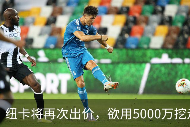 纽卡将再次出价，欲用5000万挖走贝里瓦尔