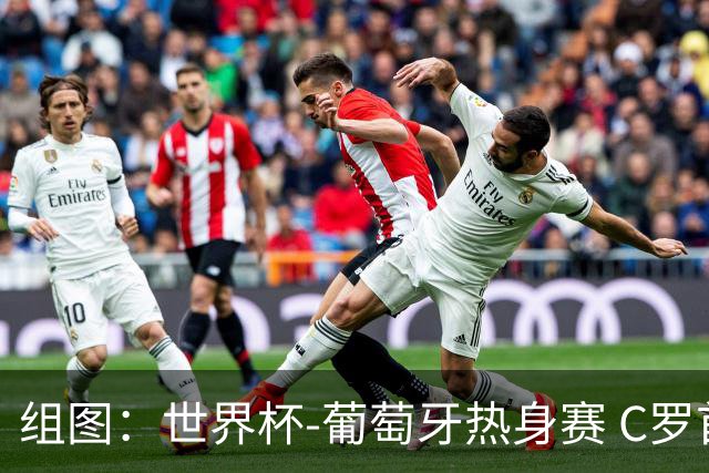 组图：世界杯-葡萄牙热身赛 C罗首发出战