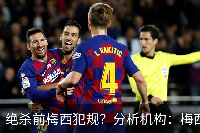 绝杀前梅西犯规？分析机构：梅西没有踩踏，斯彭斯是另一条腿抽筋