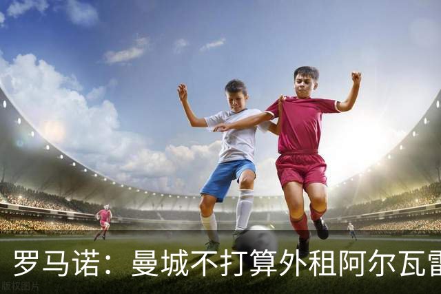 罗马诺：曼城不打算外租阿尔瓦雷斯
