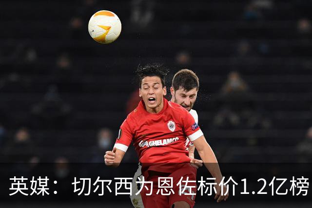 英媒：切尔西为恩佐标价1.2亿榜，但球员似乎并没有其他追求者