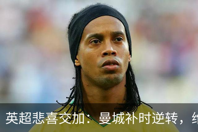 英超悲喜交加：曼城补时逆转，维拉被布莱顿血洗