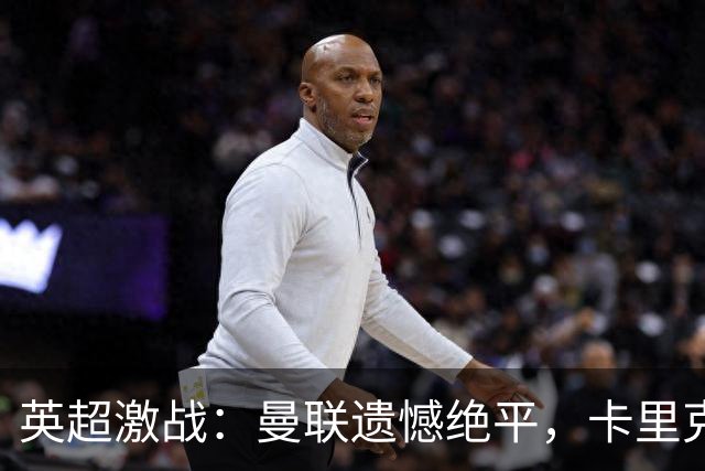英超激战：曼联遗憾绝平，卡里克的挑战才刚开端