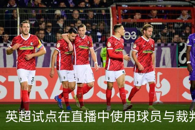 英超试点在直播中使用球员与裁判音频