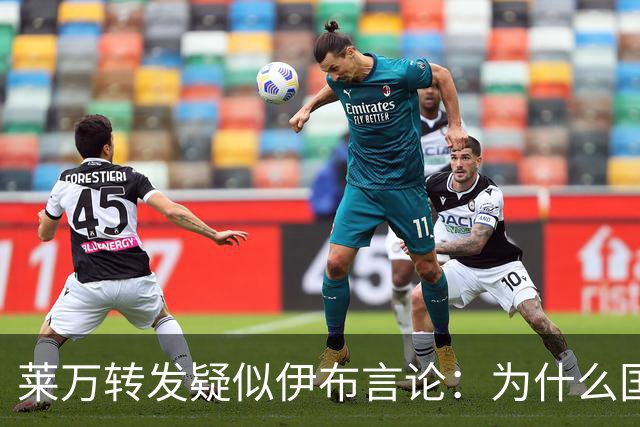 莱万转发疑似伊布言论：为什么国际足联如此偏袒C罗和葡萄牙？