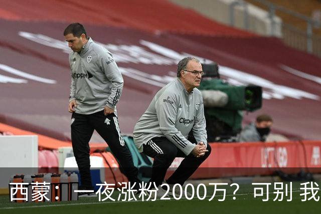西蒙：一夜涨粉2000万？可别 我喜欢低调清静，想想都烦得很