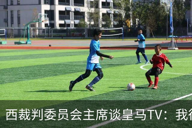 西裁判委员会主席谈皇马TV：我很乐观，我们需要整个足球界的支持