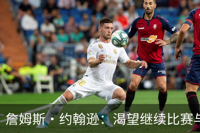 詹姆斯·约翰逊：渴望继续比赛与提升球队文化