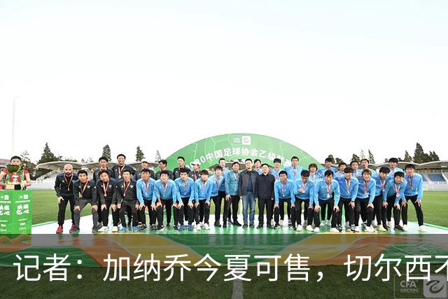 记者：加纳乔今夏可售，切尔西不考虑租借形式的交易