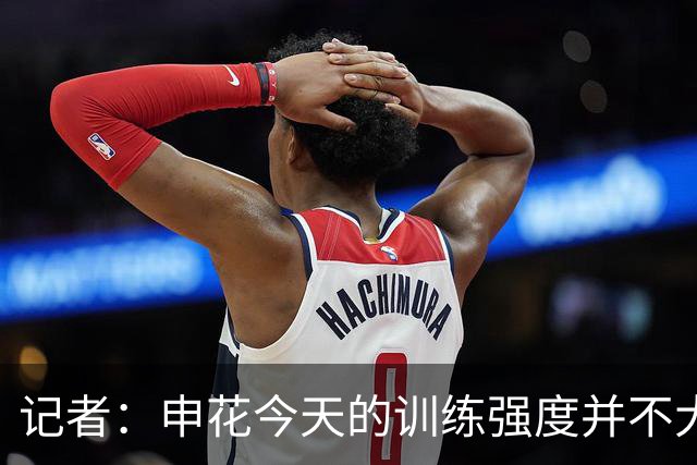 记者：申花今天的训练强度并不大，朱辰杰缺席赛前最后一练